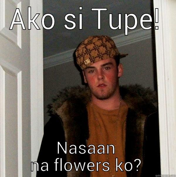 AKO SI TUPE! NASAAN NA FLOWERS KO? Scumbag Steve