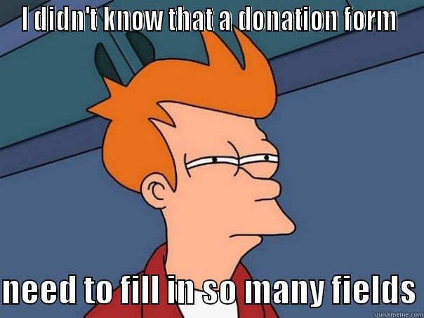 I DIDN'T KNOW THAT A DONATION FORM  NEED TO FILL IN SO MANY FIELDS Futurama Fry