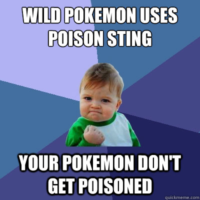 wild Pokemon uses poison sting your pokemon don't get poisoned    Success Kid