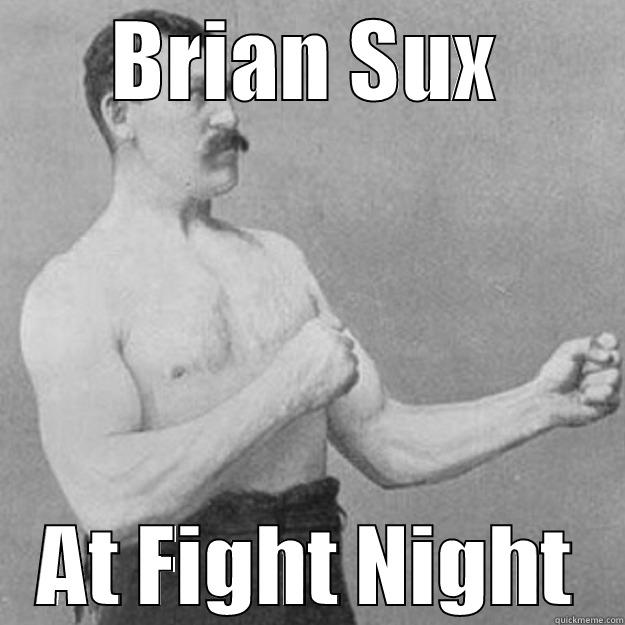 BRIAN SUX AT FIGHT NIGHT overly manly man