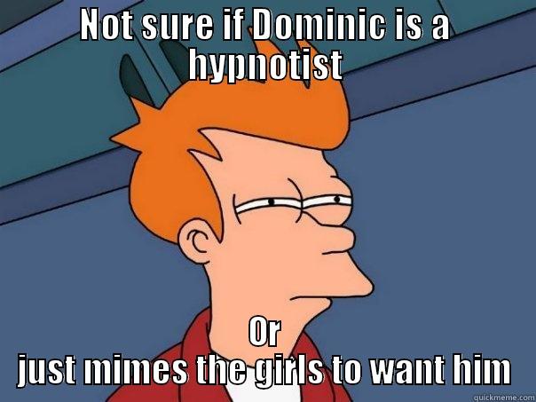 NOT SURE IF DOMINIC IS A HYPNOTIST OR JUST MIMES THE GIRLS TO WANT HIM Futurama Fry