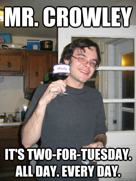 mr. crowley it's two-for-tuesday. all day. every day.  