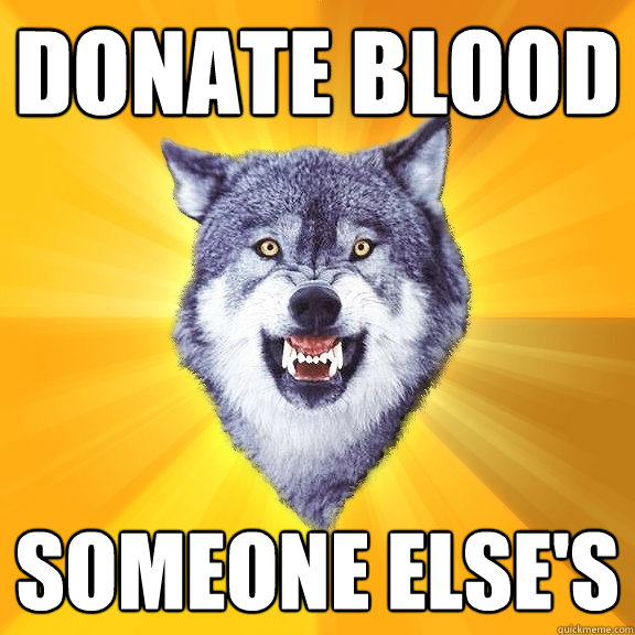 donate blood someone else's  Courage Wolf