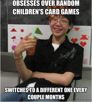 Obsesses over random children's card games Switches to a different one every couple months - Obsesses over random children's card games Switches to a different one every couple months  Scumbag Jesse Zhou