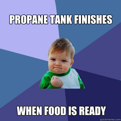 propane tank finishes  when food is ready  Success Baby