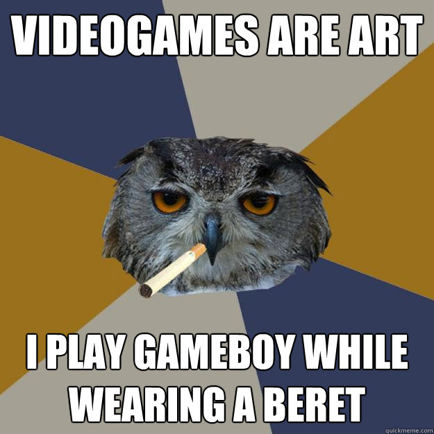 Videogames are art I play gameboy while wearing a beret  Art Student Owl