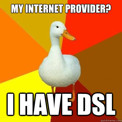 My internet Provider? I have DSL - My internet Provider? I have DSL  Tech Impaired Duck