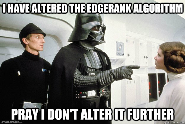I have altered the EdgeRank algorithm  Pray I don't alter it further  Darth Vader