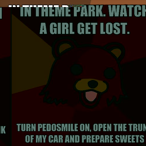 In theme park. Watch a girl get lost.  Turn pedosmile on, open the trunk of my car and prepare sweets  - In theme park. Watch a girl get lost.  Turn pedosmile on, open the trunk of my car and prepare sweets   Pedobear