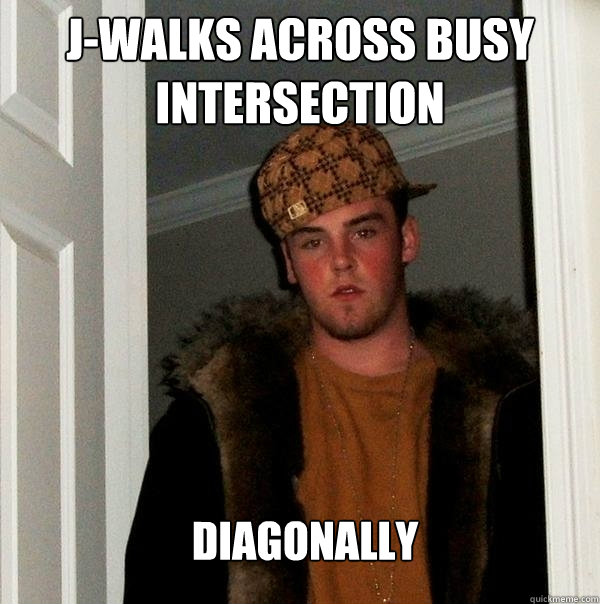 J-walks across busy intersection diagonally  Scumbag Steve