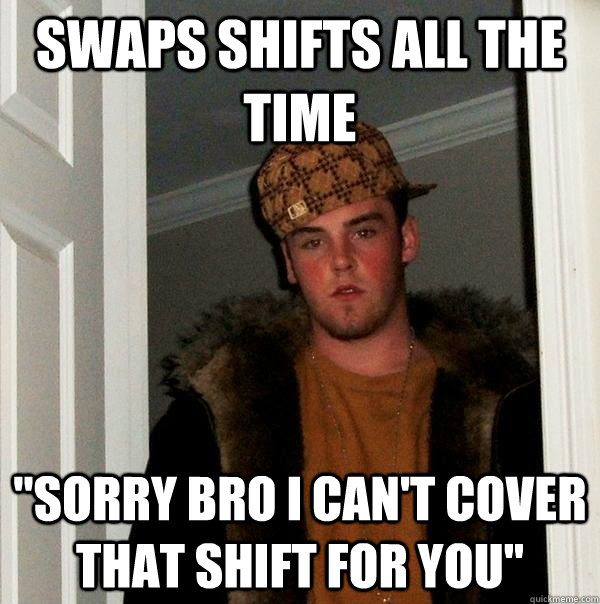 swaps shifts all the time 