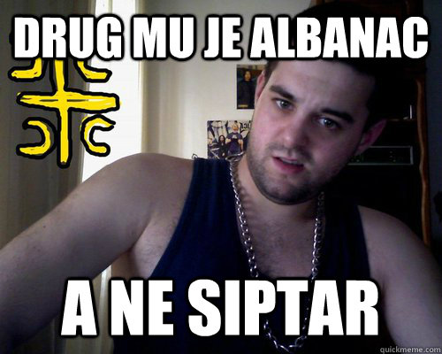 Drug mu je albanac a ne siptar  good serb guy