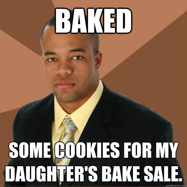 Baked some cookies for my daughter's bake sale.  Successful Black Man