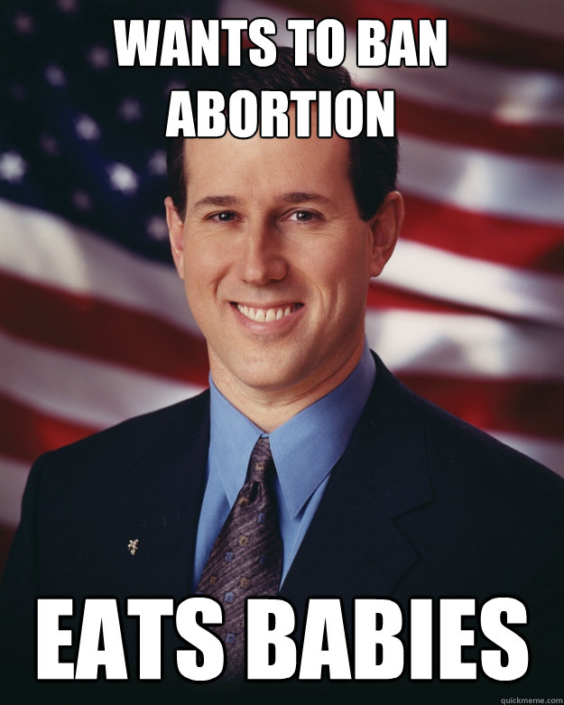 WANTS TO BAN ABORTION EATS BABIES  Rick Santorum