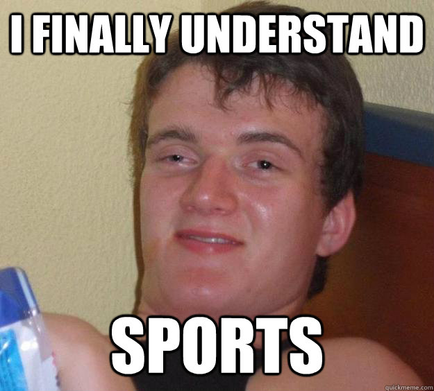 I FINALLY UNDERSTAND SPORTS  10 Guy