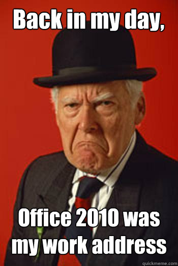 Back in my day, Office 2010 was my work address  - Back in my day, Office 2010 was my work address   Pissed old guy