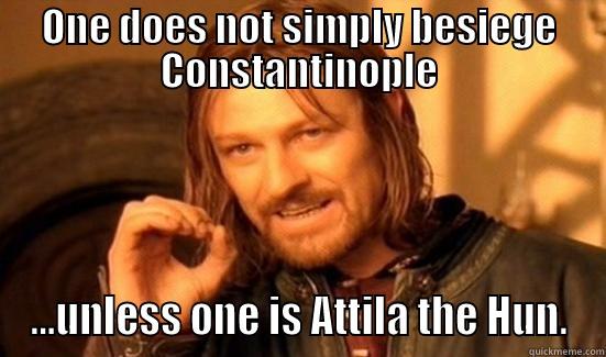 ONE DOES NOT SIMPLY BESIEGE CONSTANTINOPLE ...UNLESS ONE IS ATTILA THE HUN. Boromir
