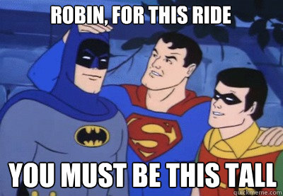 Robin, for this ride You must be this tall  Condescending Kryptonian