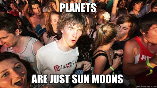 Planets
 Are just sun moons - Planets
 Are just sun moons  Sudden Clarity Clarence