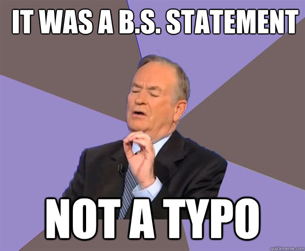  it was a b.s. statement not a typo  Bill O Reilly