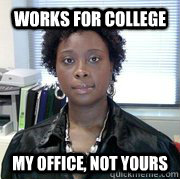 works for college my office, not yours - works for college my office, not yours  scumbag tabitha