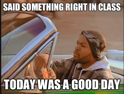 Said something right in class Today was a good day  today was a good day