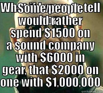 WHAT IF I WERE TO TELL YOU SOME PEOPLE WOULD RATHER SPEND $1500 ON A SOUND COMPANY WITH $6000 IN GEAR, THAT $2000 ON ONE WITH $1,000,000 Matrix Morpheus