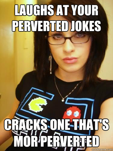 Laughs at your perverted jokes Cracks one that's mor perverted - Laughs at your perverted jokes Cracks one that's mor perverted  Cool Chick Carol