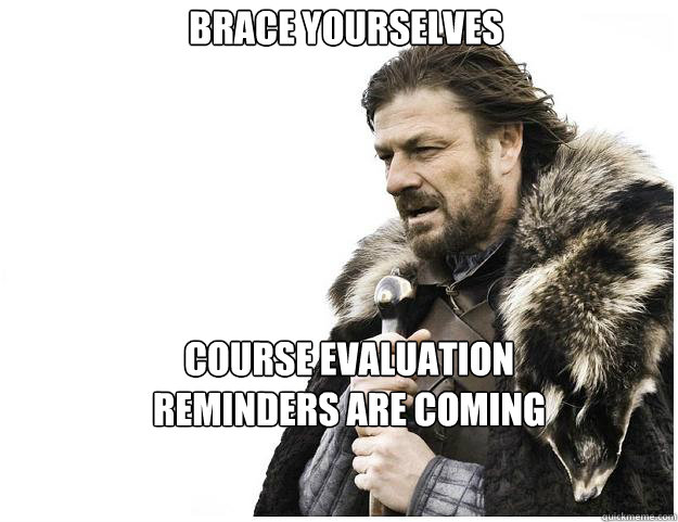 Brace yourselves
 Course evaluation reminders are coming - Brace yourselves
 Course evaluation reminders are coming  Imminent Ned