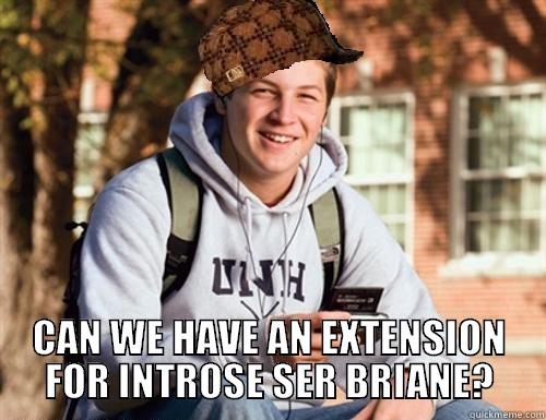  CAN WE HAVE AN EXTENSION FOR INTROSE SER BRIANE? College Freshman