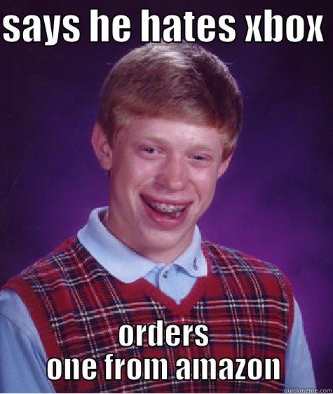 SAYS HE HATES XBOX  ORDERS ONE FROM AMAZON Bad Luck Brian