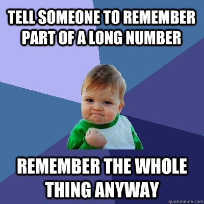 Tell someone to remember part of a long number Remember the whole thing anyway  Success Kid