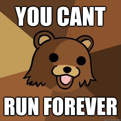 you cant run forever  Pedobear