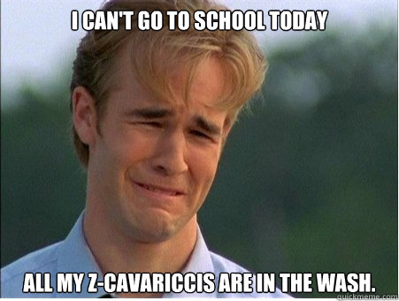 I can't go to school today All my z-cavariccis are in the wash.  1990s Problems