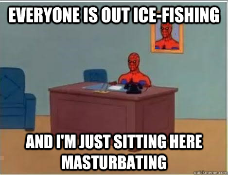 everyone is out ice-fishing and I'm just sitting here masturbating  Spiderman Desk