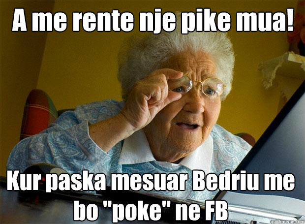 A me rente nje pike mua! Kur paska mesuar Bedriu me bo 