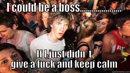 I COULD BE A BOSS..................... IF I JUST DIDN´T GIVE A FUCK AND KEEP CALM Sudden Clarity Clarence