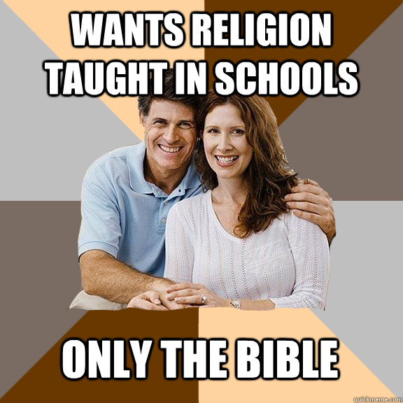 wants religion taught in schools only the bible  Scumbag Parents