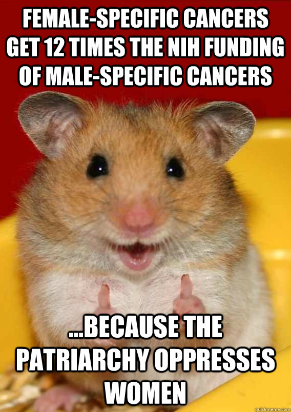 female-specific cancers get 12 times the NIH funding of male-specific cancers ...because the patriarchy oppresses women   Rationalization Hamster