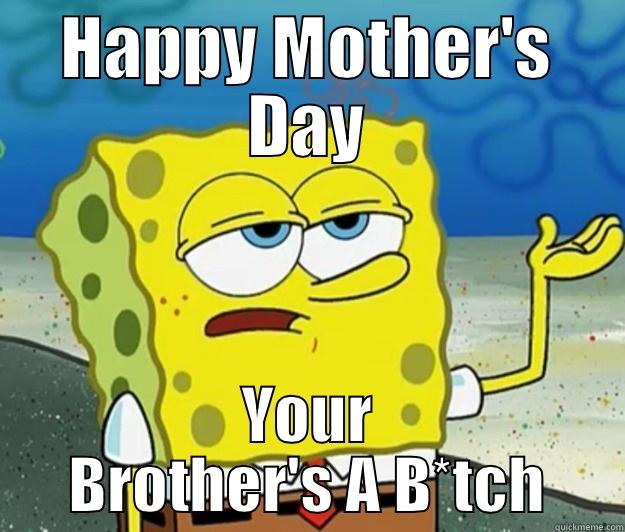 HAPPY MOTHER'S DAY YOUR BROTHER'S A B*TCH Tough Spongebob