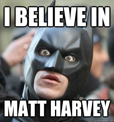 I BELIEVE IN MATT HARVEY  Surprised Batman