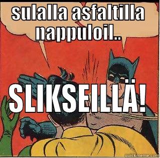 SULALLA ASFALTILLA NAPPULOIL.. SLIKSEILLÄ! Slappin Batman