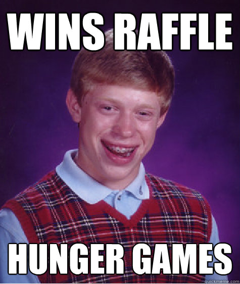 wins raffle hunger games  Bad Luck Brian