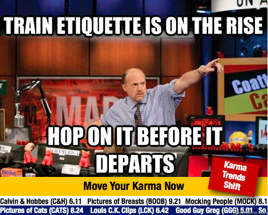 Train etiquette is on the rise  Hop on it before it departs - Train etiquette is on the rise  Hop on it before it departs  Mad Karma with Jim Cramer