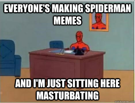 everyone's making spiderman memes and i'm just sitting here masturbating  Spiderman Desk