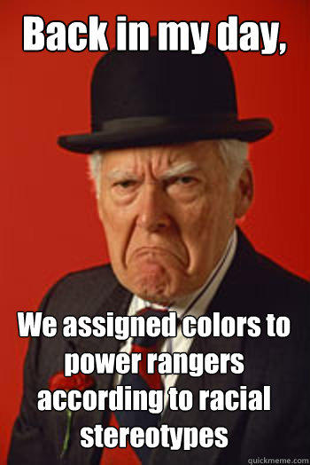 Back in my day, We assigned colors to power rangers according to racial stereotypes   