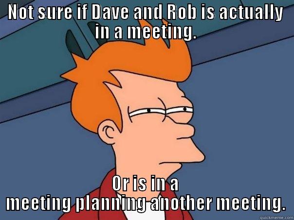 NOT SURE IF DAVE AND ROB IS ACTUALLY IN A MEETING. OR IS IN A MEETING PLANNING ANOTHER MEETING. Futurama Fry