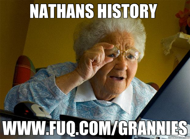 NATHANS HISTORY  WWW.FUQ.COM/GRANNIES  Grandma finds the Internet