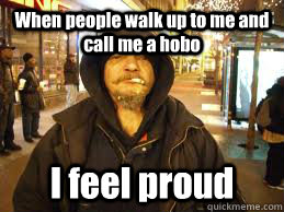 When people walk up to me and call me a hobo I feel proud  