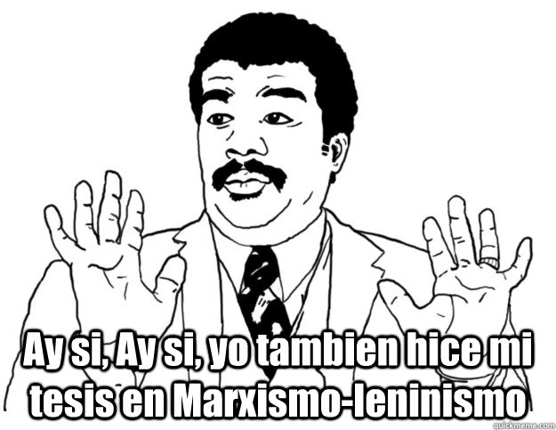 θ Ay si, Ay si, yo tambien hice mi tesis en Marxismo-leninismo - θ Ay si, Ay si, yo tambien hice mi tesis en Marxismo-leninismo  Watch out we got a badass over here